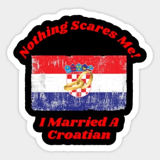 "Embrace Fearlessness with Our 'Nothing Scares Me, I Married a Croatian' Tee! T-Shirt T-Shirt Sticker